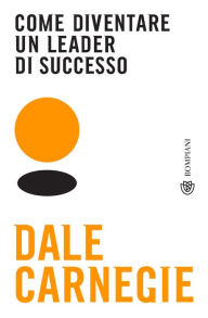 Title: Come diventare un leader di successo, Author: Dale Carnegie