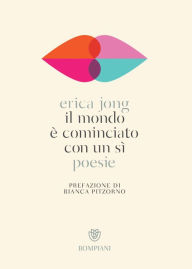 Title: Il mondo è cominciato con un sì: poesie, Author: Erica Jong