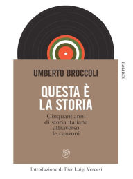 Title: Questa è la storia: Cinquant'anni di storia italiana attraverso le canzoni, Author: Umberto Broccoli