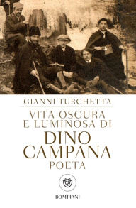 Title: Vita oscura e luminosa di Dino Campana, poeta, Author: Giovanni Turchetta
