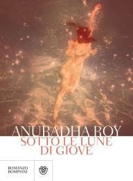 Title: Sotto le lune di Giove, Author: Anuradha Roy