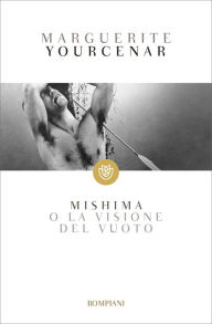 Title: Mishima o La visione del vuoto, Author: Marguerite Yourcenar