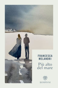 Title: Più alto del mare, Author: Francesca Melandri