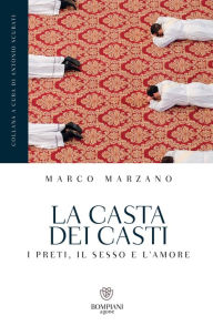 Title: La casta dei casti: I preti, il sesso e l'amore, Author: Marco Marzano