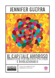 Title: Il capitale amoroso: Manifesto per un eros politico e rivoluzionario, Author: Jennifer Guerra