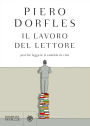 Il lavoro del lettore: Perché leggere ti cambia la vita