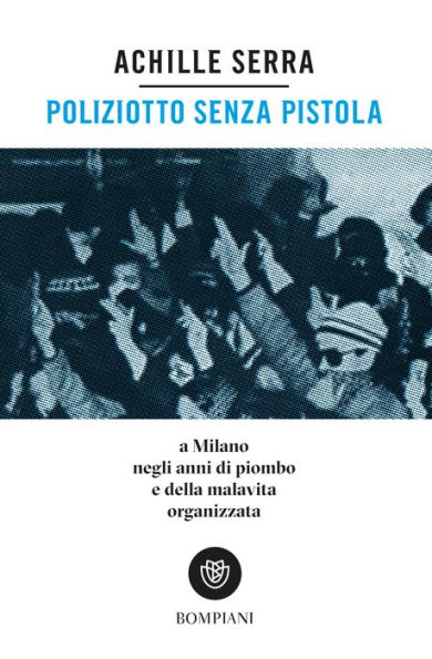 Poliziotto senza pistola: A Milano negli anni di piombo e della malavita organizzata