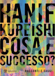 Title: Cosa è successo?: Racconti e saggi, Author: Hanif Kureishi