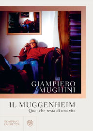 Title: Il Muggenheim: Quel che resta di una vita, Author: Giampiero Mughini