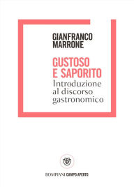 Title: Gustoso e saporito: Introduzione al discorso gastronomico, Author: Gianfranco Marrone