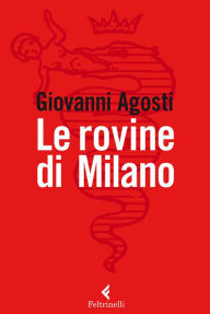 Title: Le rovine di Milano, Author: Giovanni Agosti