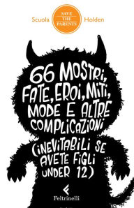 Title: 66 mostri, fate, eroi, miti, mode e altre complicazioni (inevitabili se avete figli under 12), Author: Scuola Holden