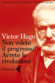 Title: Non volete il progresso? Avrete le rivoluzioni, Author: Victor Hugo