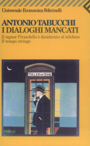 Title: I dialoghi mancati: Il signor Pirandello è desiderato al telefono. Il tempo stringe, Author: Antonio Tabucchi