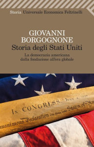 Title: Storia degli Stati Uniti: La democrazia americana dalla fondazione all'era globale, Author: Giovanni Borgognone
