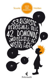 Title: 53 risposte verosimili alle 42 domande impossibili dei nostri figli, Author: Scuola Holden