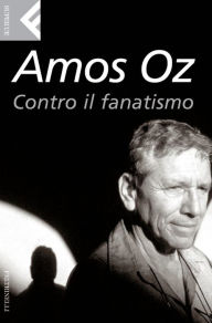 Title: Contro il fanatismo (How to Cure a Fanatic), Author: Amos Oz