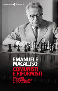 Title: Comunisti e riformisti: Togliatti e la via italiana al socialismo, Author: Emanuele Macaluso