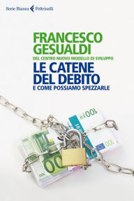 Title: Le catene del debito: e come possiamo spezzarle, Author: Francesco Gesualdi