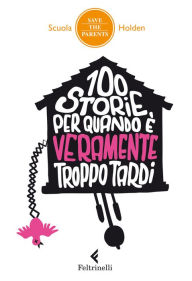 Title: 100 storie per quando è veramente troppo tardi, Author: Scuola Holden