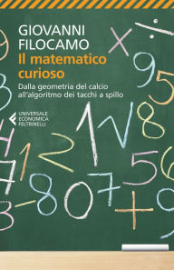 Title: Il matematico curioso: Dalla geometria del calcio all'algoritmo dei tacchi a spillo, Author: Giovanni Filocamo