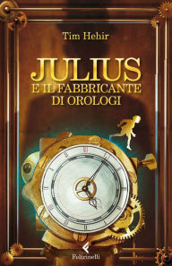 Title: Julius e il fabbricante di orologi, Author: Tim Hehir