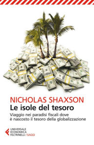 Title: Le isole del tesoro: Viaggio nei paradisi fiscali dove è nascosto il tesoro della globalizzazione, Author: Nicholas Shaxson