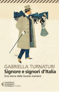 Title: Signore e signori d'Italia: Una storia delle buone maniere, Author: Gabriella Turnaturi