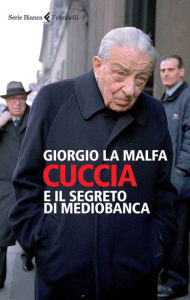 Title: Cuccia e il segreto di Mediobanca, Author: Giorgio La Malfa