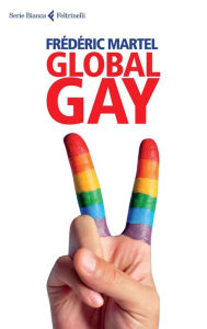 Title: Global Gay, Author: Frédéric Martel