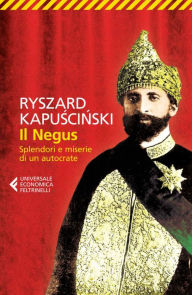 Title: Il Negus: Splendori e miserie di un autocrate, Author: Ryszard Kapusci