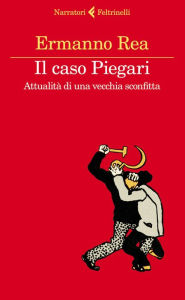 Title: Il caso Piegari: Attualità di una vecchia sconfitta, Author: Ermanno Rea