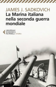 Title: La Marina italiana nella seconda guerra mondiale, Author: James J. Sadkovich