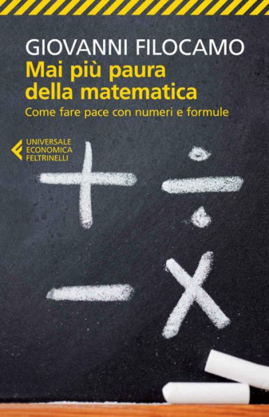 Mai più paura della matematica: Come fare pace con numeri e formule