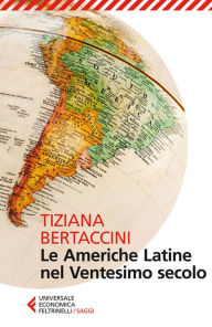Title: Le Americhe Latine nel Ventesimo secolo, Author: Tiziana Bertaccini
