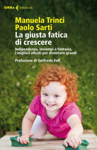 Title: La giusta fatica di crescere: Indipendenza, inciampi e fantasia, i migliori alleati per diventare grandi, Author: Manuela Trinci