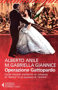 Title: Operazione Gattopardo: Come Visconti trasformò un romanzo di 'destra' in un successo di 'sinistra', Author: Maria Gabriella Giannice