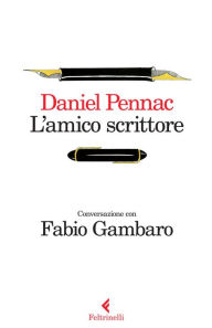 Title: L'amico scrittore: Conversazione con Fabio Gambaro, Author: Daniel Pennac