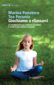 Title: Giochiamo a rilassarci: La meditazione per calmare i bambini e renderli più attenti e creativi, Author: Marina Panatero