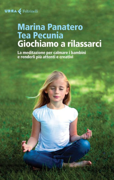 Giochiamo a rilassarci: La meditazione per calmare i bambini e renderli più attenti e creativi