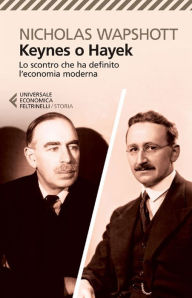 Title: Keynes o Hayek: Lo scontro che ha definito l'economia moderna, Author: Nicholas Wapshott