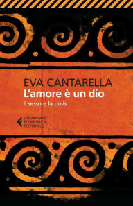 Title: L'amore è un Dio: Il sesso e la polis, Author: Eva Cantarella