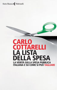 Title: La lista della spesa: La verità sulla spesa pubblica italiana e su come si può tagliare, Author: Carlo Cottarelli