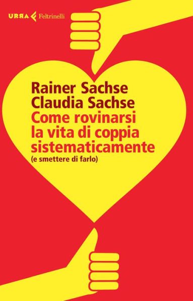 Come rovinarsi la vita di coppia sistematicamente: (e smettere di farlo)