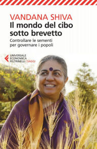 Title: Il mondo del cibo sotto brevetto: Controllare le sementi per governare i popoli, Author: Vandana Shiva