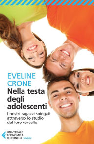 Title: Nella testa degli adolescenti: I nostri ragazzi spiegati attraverso lo studio del loro cervello, Author: Eveline Crone