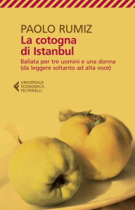 Title: La cotogna di Istanbul: Ballata per tre uomini e una donna (da leggere soltanto ad alta voce), Author: Paolo Rumiz