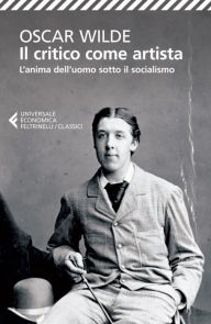 Title: Il critico come artista: L'anima dell'uomo sotto il socialismo, Author: Oscar Wilde