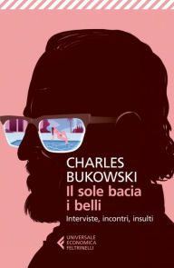 Title: Il sole bacia i belli: Interviste, incontri, insulti, Author: Charles Bukowski
