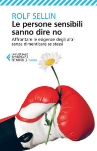 Title: Le persone sensibili sanno dire no: Affrontare le esigenze degli altri senza dimenticare se stessi, Author: Rolf Sellin